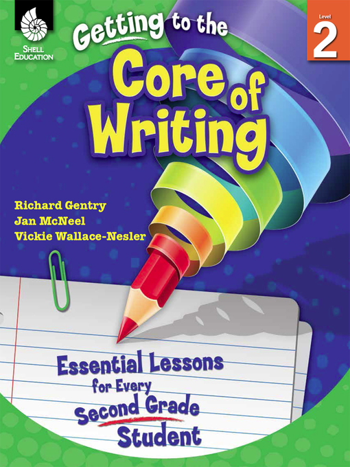 Title details for Getting to the Core of Writing: Essential Lessons for Every Second Grade Student by Richard Gentry - Available